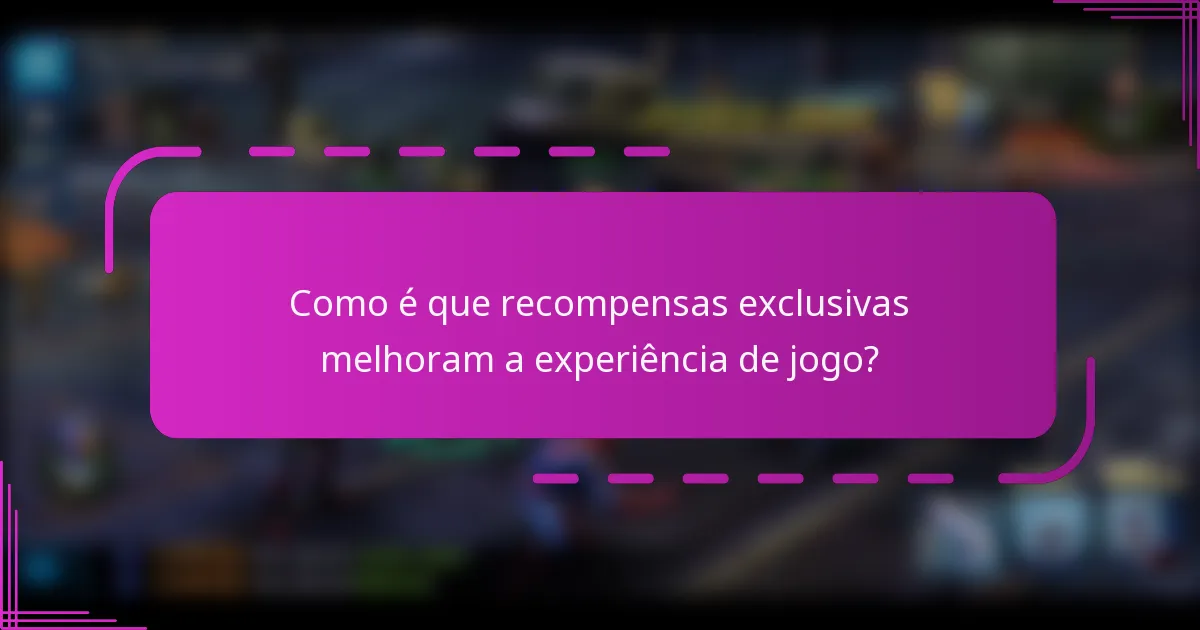 Como é que recompensas exclusivas melhoram a experiência de jogo?