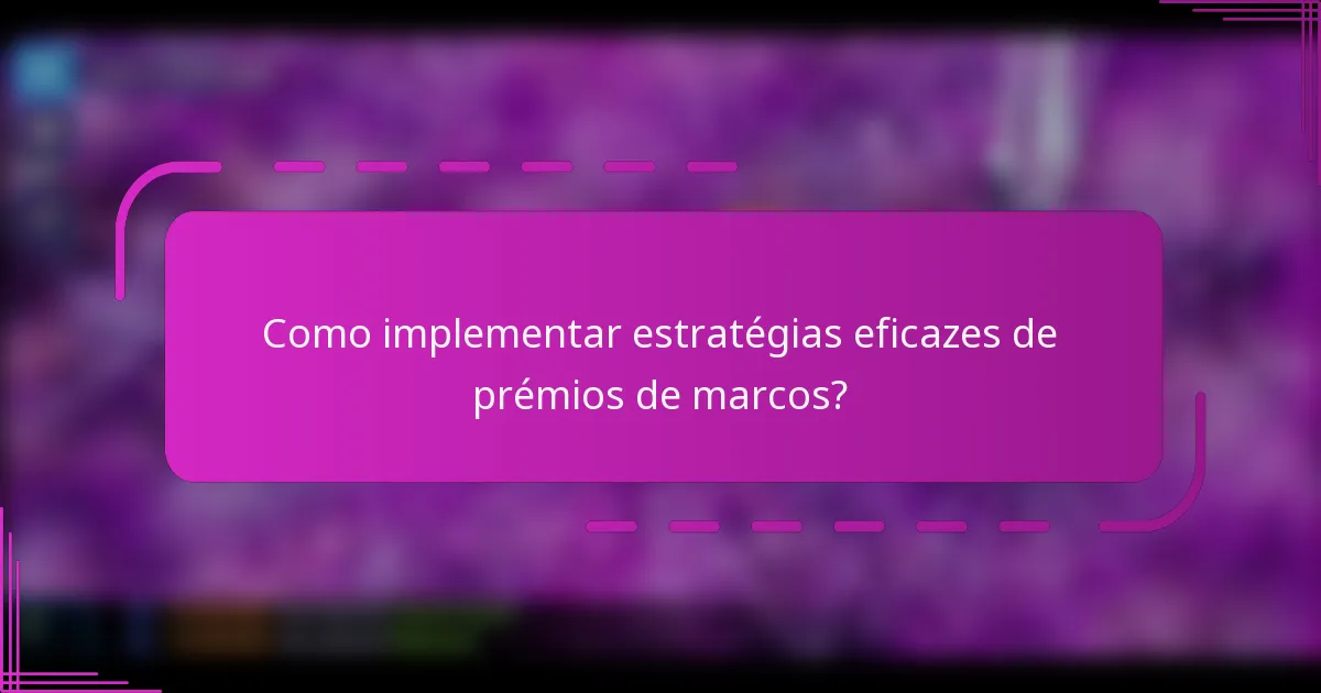 Como implementar estratégias eficazes de prémios de marcos?