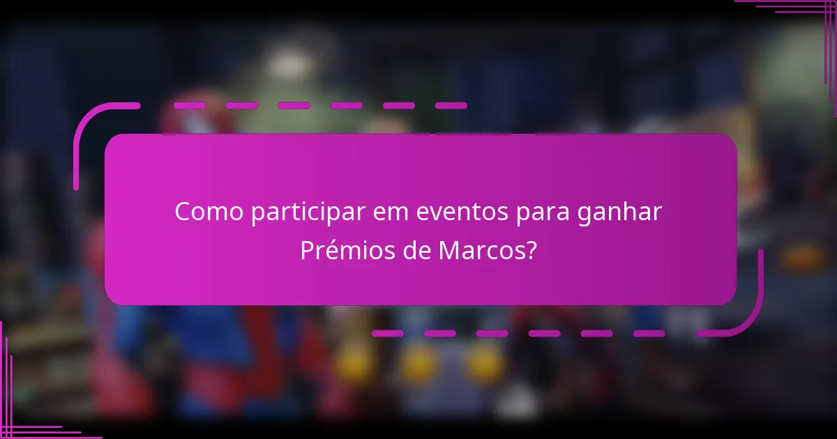 Como participar em eventos para ganhar Prémios de Marcos?