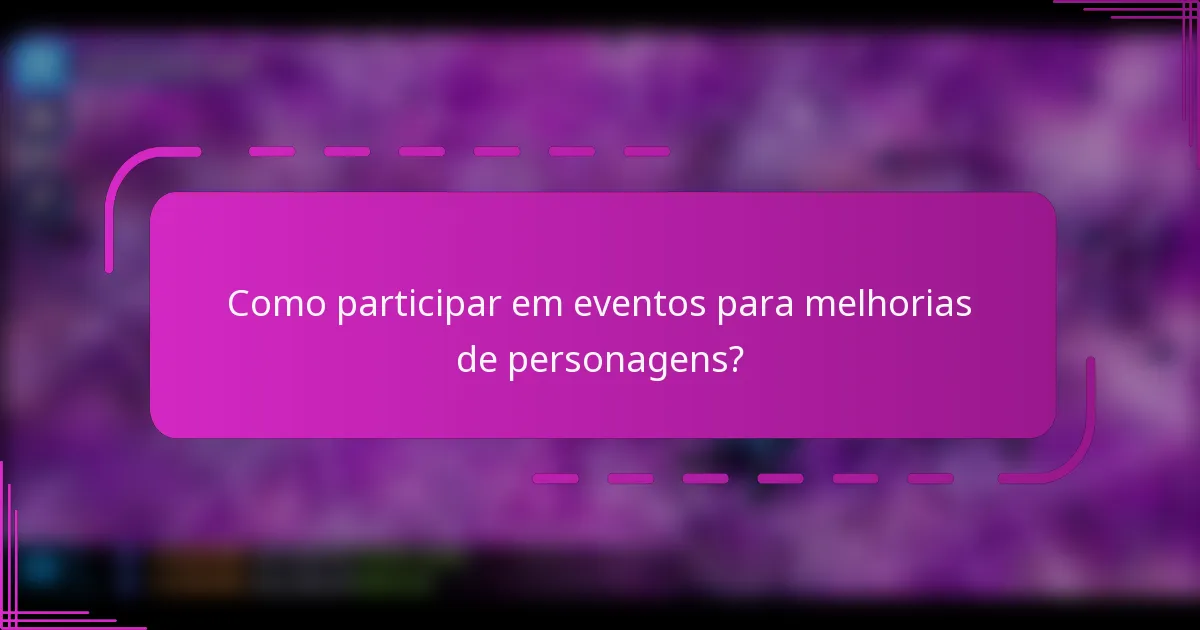 Como participar em eventos para melhorias de personagens?