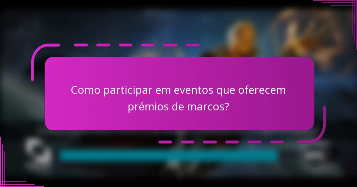 Como participar em eventos que oferecem prémios de marcos?