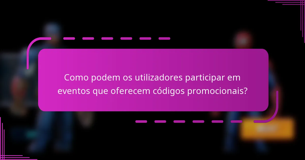 Como podem os utilizadores participar em eventos que oferecem códigos promocionais?