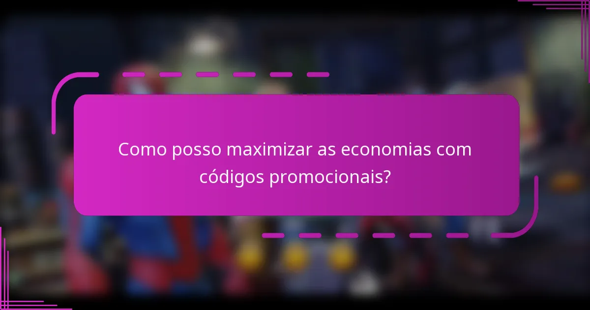 Como posso maximizar as economias com códigos promocionais?