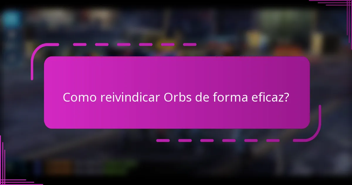 Como reivindicar Orbs de forma eficaz?