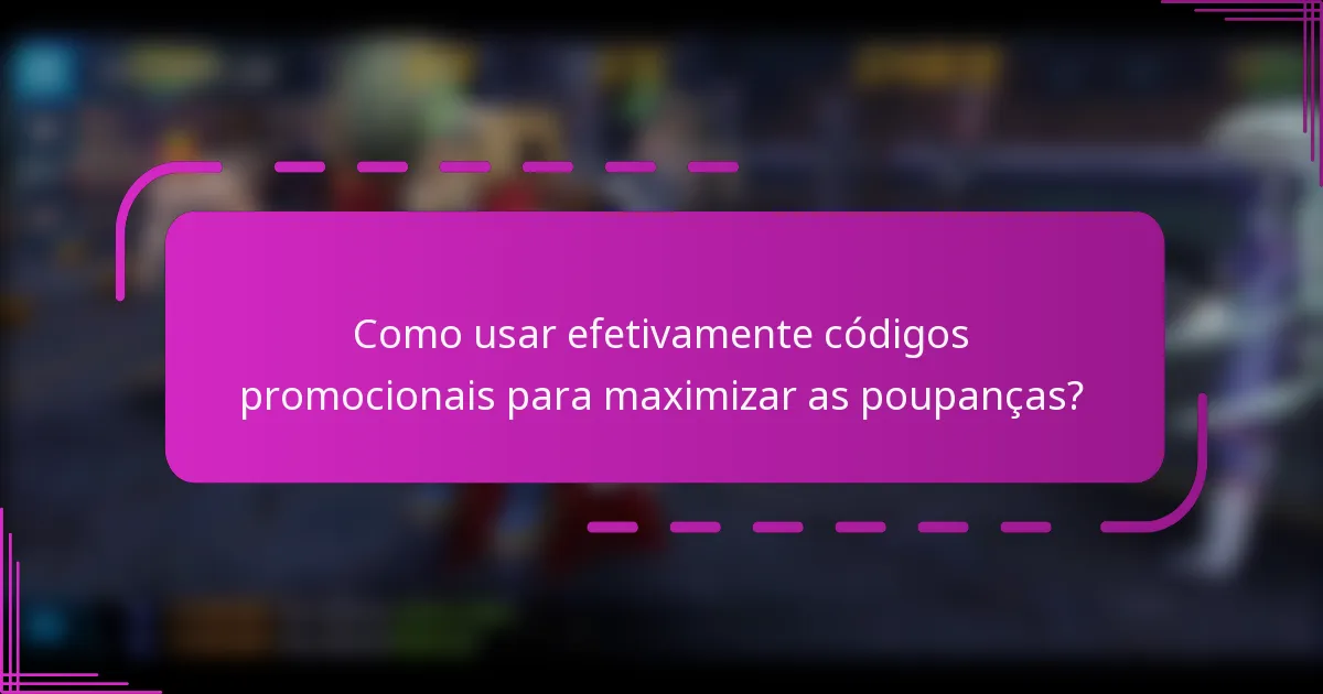 Como usar efetivamente códigos promocionais para maximizar as poupanças?