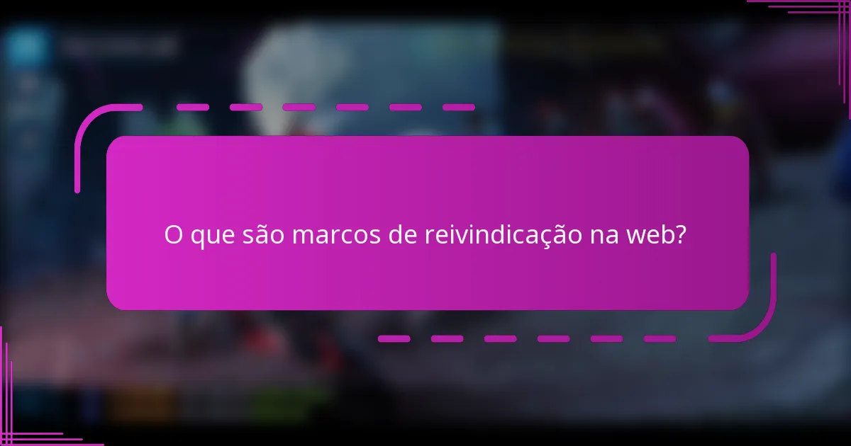 O que são marcos de reivindicação na web?