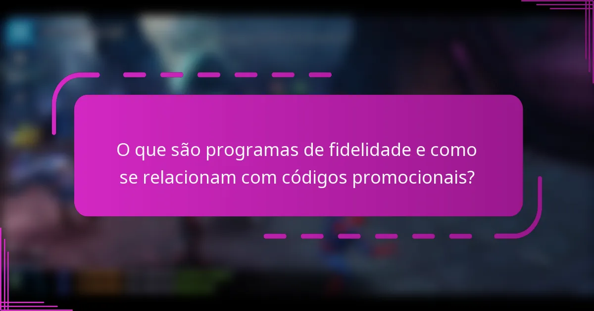 O que são programas de fidelidade e como se relacionam com códigos promocionais?