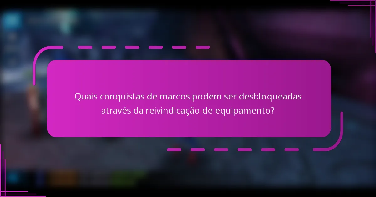 Quais conquistas de marcos podem ser desbloqueadas através da reivindicação de equipamento?