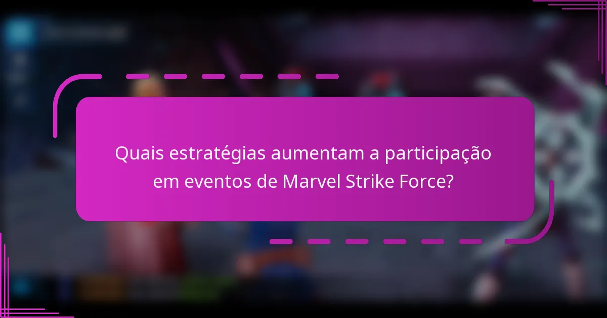 Quais estratégias aumentam a participação em eventos de Marvel Strike Force?