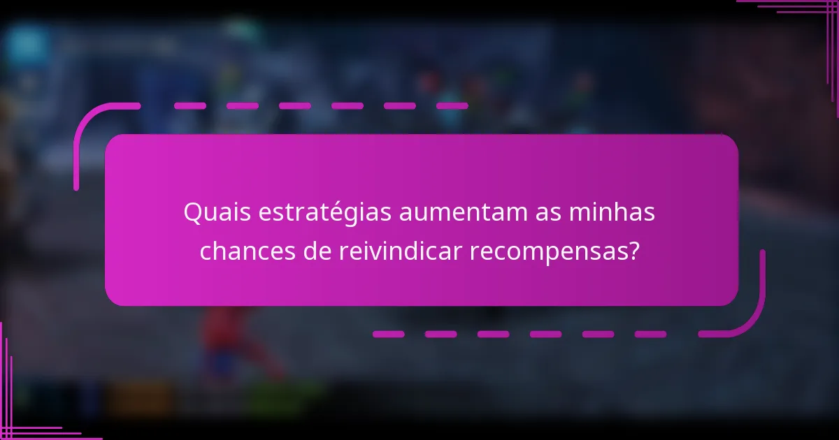 Quais estratégias aumentam as minhas chances de reivindicar recompensas?