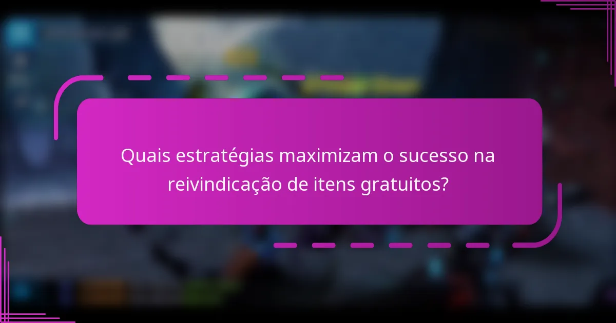 Quais estratégias maximizam o sucesso na reivindicação de itens gratuitos?