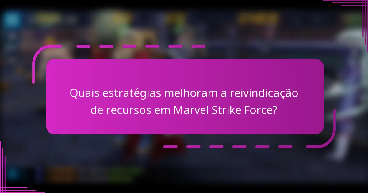 Quais estratégias melhoram a reivindicação de recursos em Marvel Strike Force?