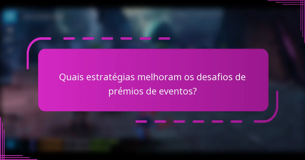 Quais estratégias melhoram os desafios de prémios de eventos?