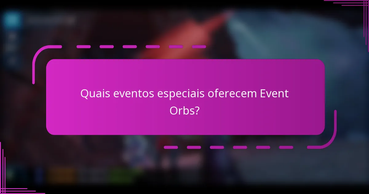 Quais eventos especiais oferecem Event Orbs?