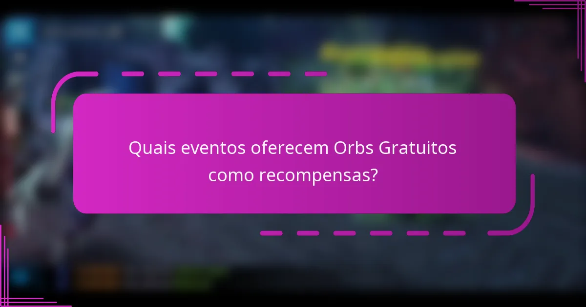 Quais eventos oferecem Orbs Gratuitos como recompensas?