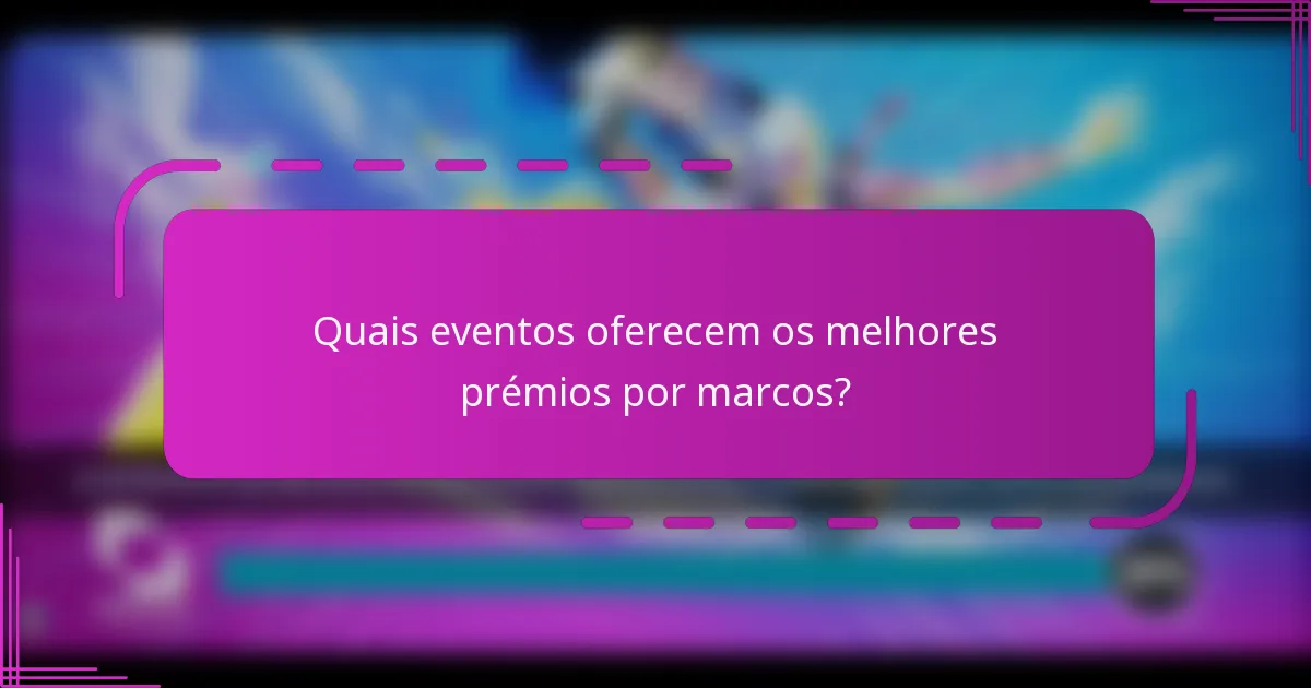 Quais eventos oferecem os melhores prémios por marcos?