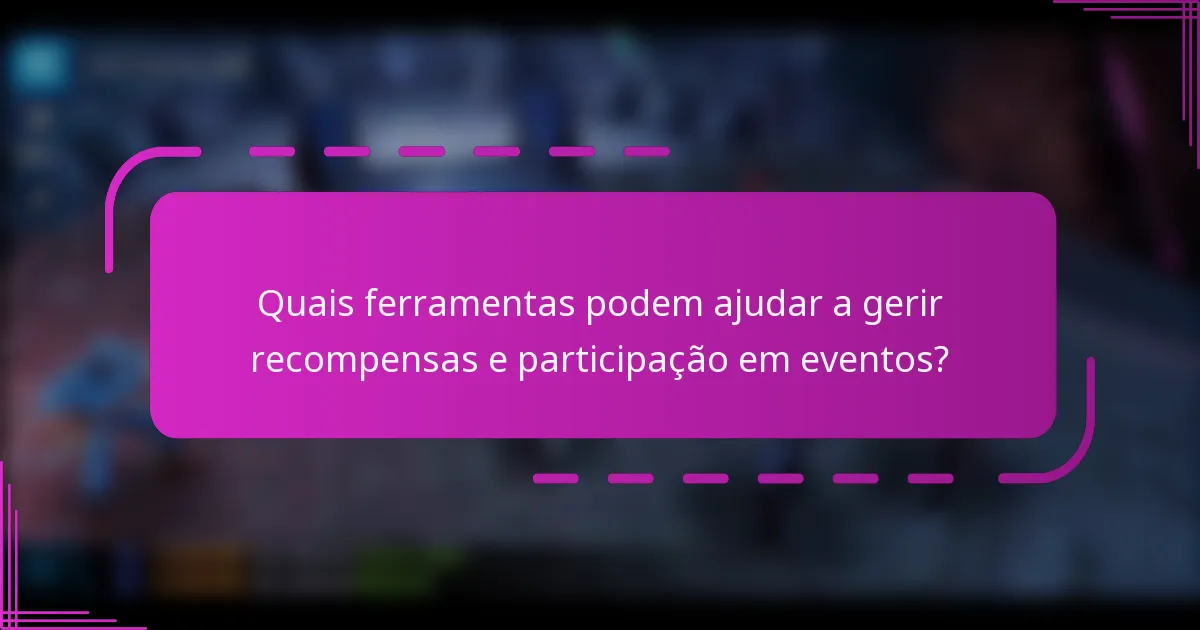 Quais ferramentas podem ajudar a gerir recompensas e participação em eventos?
