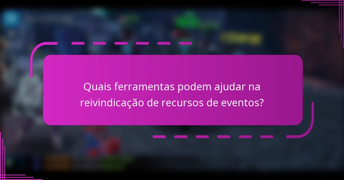 Quais ferramentas podem ajudar na reivindicação de recursos de eventos?