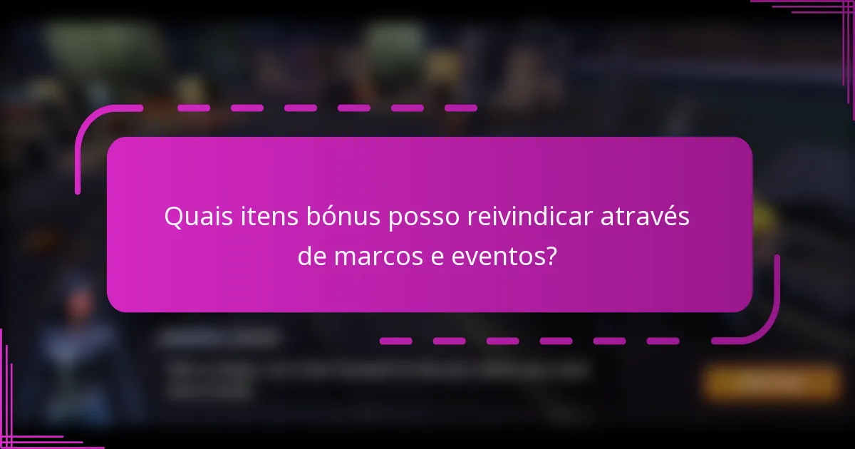 Quais itens bónus posso reivindicar através de marcos e eventos?