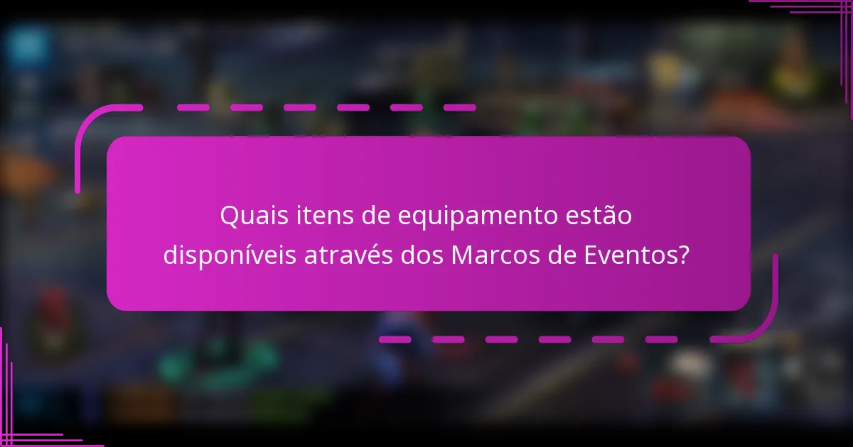 Quais itens de equipamento estão disponíveis através dos Marcos de Eventos?