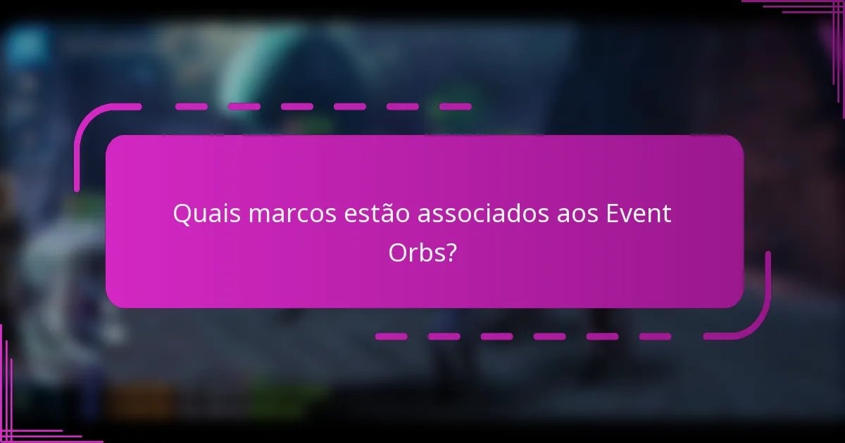 Quais marcos estão associados aos Event Orbs?
