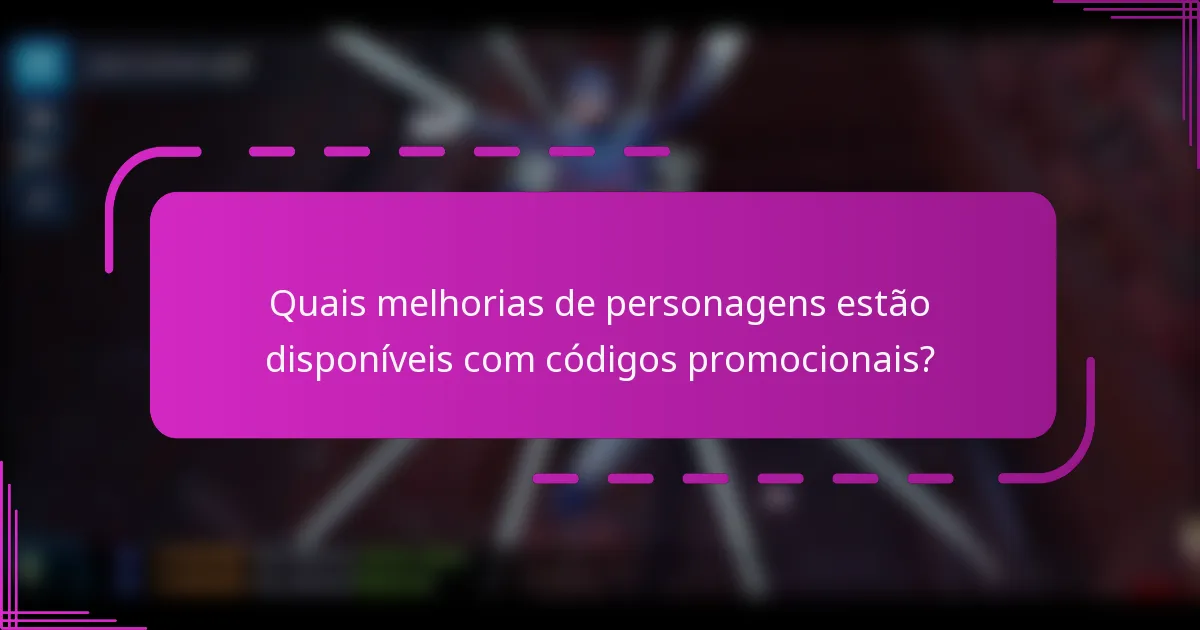 Quais melhorias de personagens estão disponíveis com códigos promocionais?