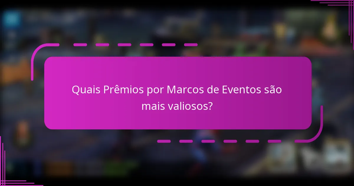 Quais Prêmios por Marcos de Eventos são mais valiosos?