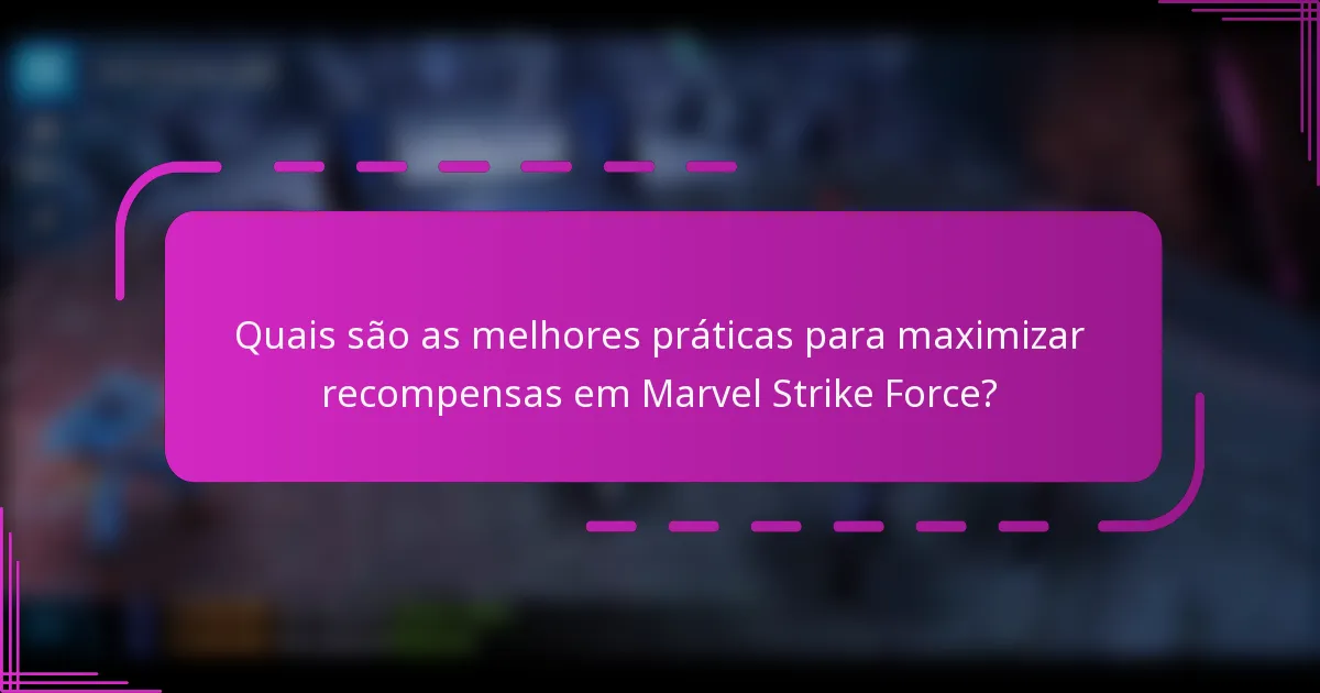 Quais são as melhores práticas para maximizar recompensas em Marvel Strike Force?