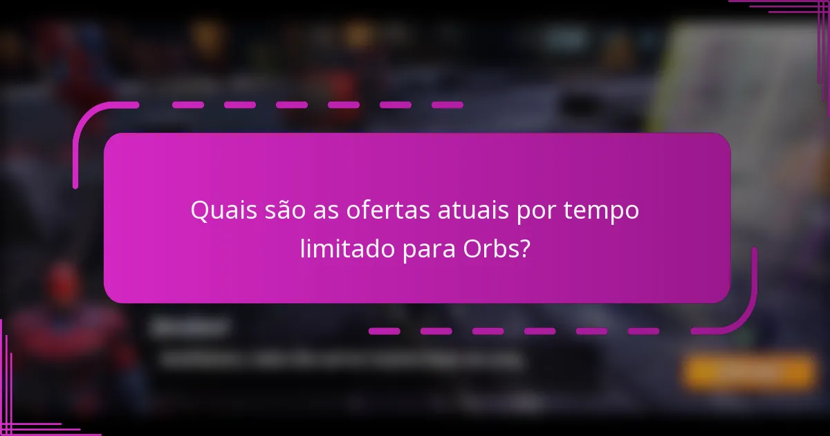 Quais são as ofertas atuais por tempo limitado para Orbs?