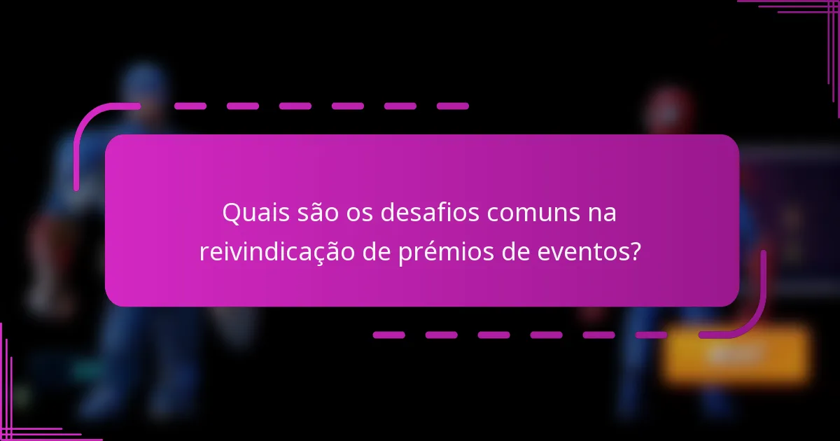 Quais são os desafios comuns na reivindicação de prémios de eventos?