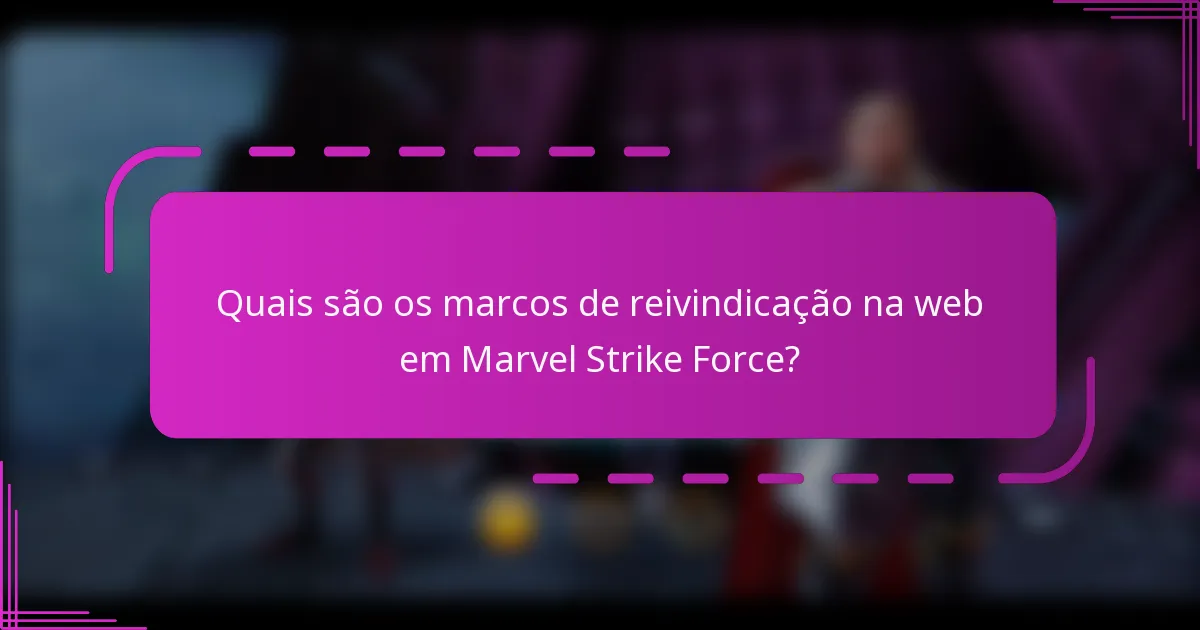 Quais são os marcos de reivindicação na web em Marvel Strike Force?