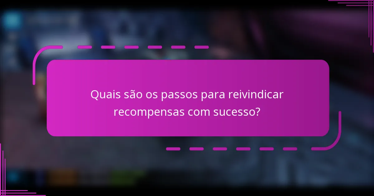 Quais são os passos para reivindicar recompensas com sucesso?