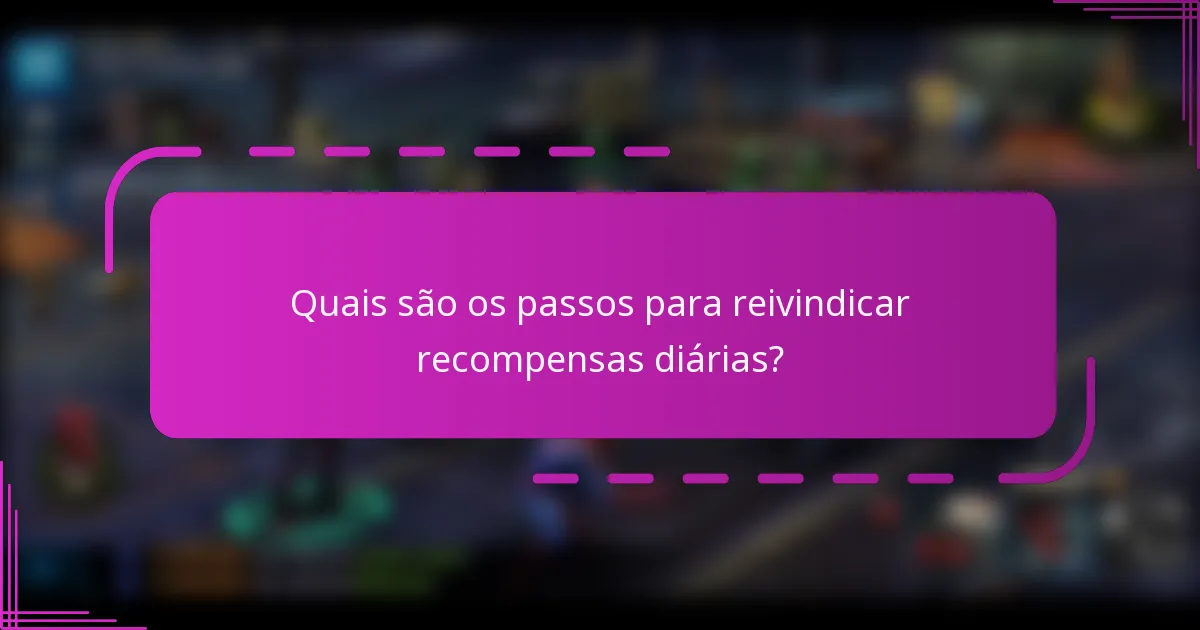 Quais são os passos para reivindicar recompensas diárias?
