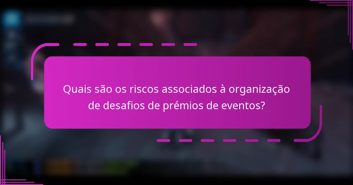 Quais são os riscos associados à organização de desafios de prémios de eventos?