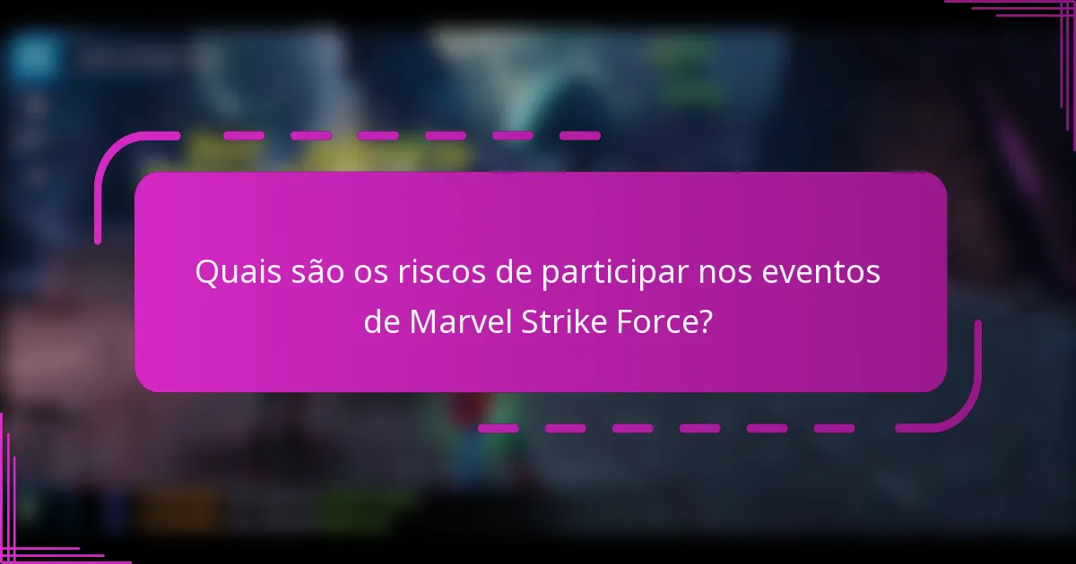Quais são os riscos de participar nos eventos de Marvel Strike Force?