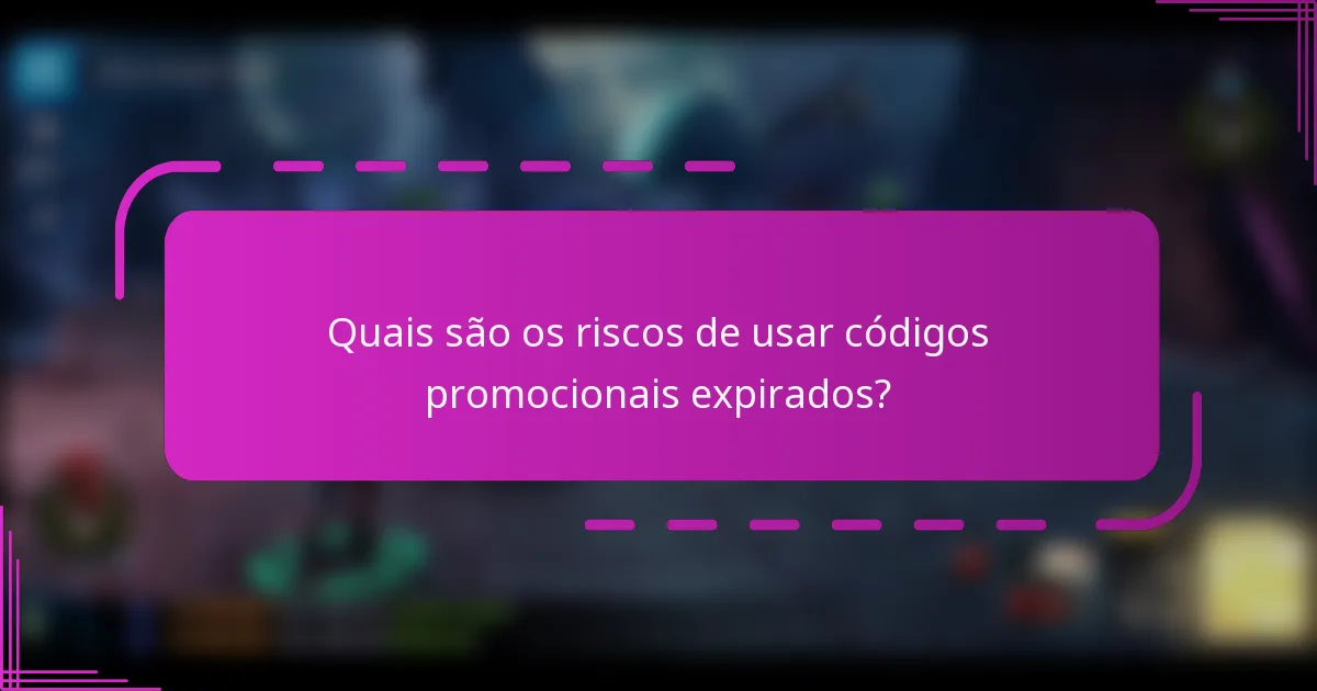 Quais são os riscos de usar códigos promocionais expirados?