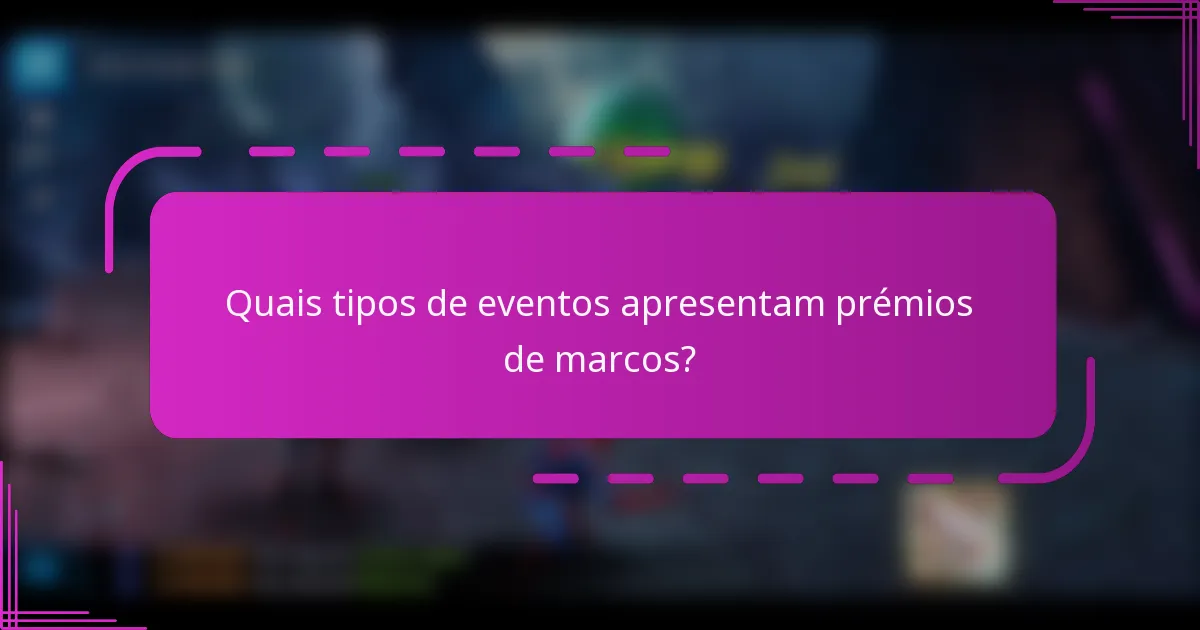 Quais tipos de eventos apresentam prémios de marcos?