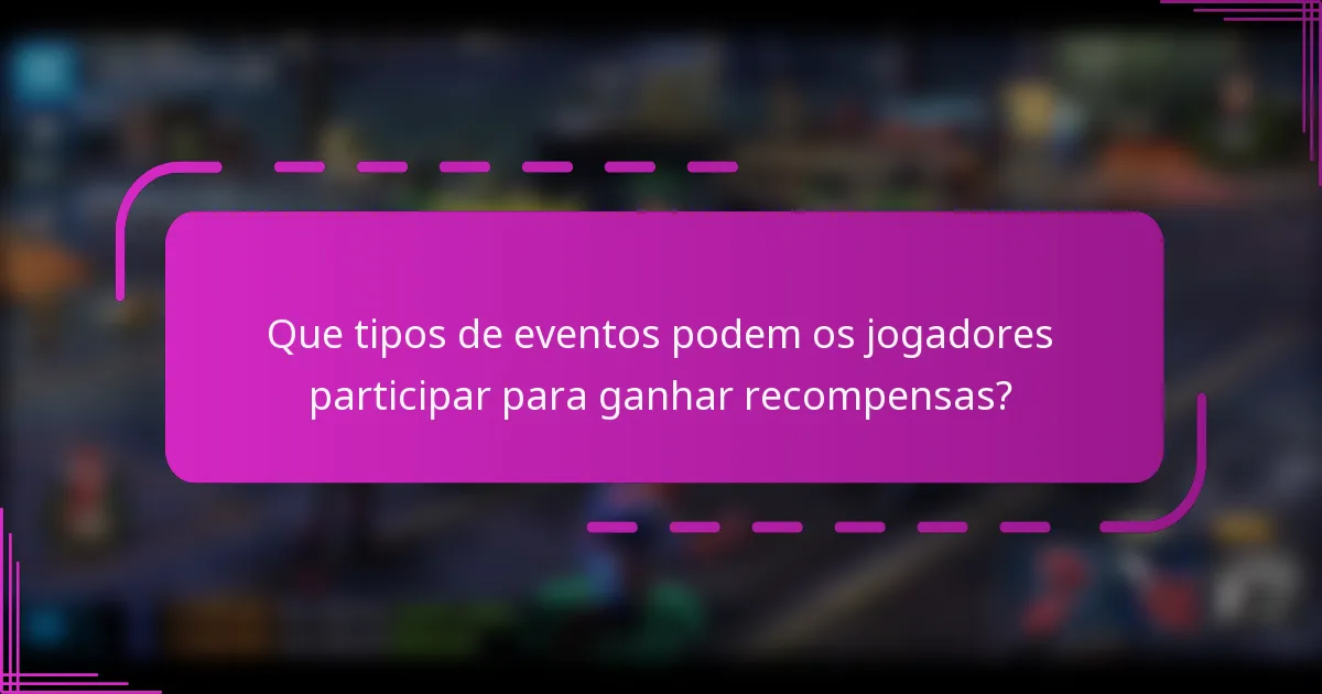 Que tipos de eventos podem os jogadores participar para ganhar recompensas?